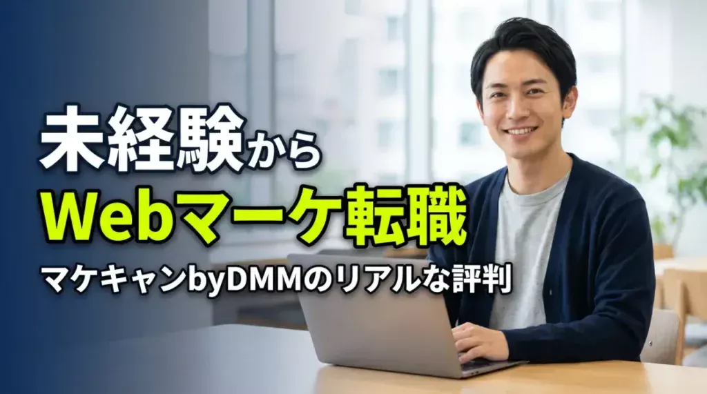 マケキャンbyDMMの評判は?未経験からWebマーケ転職の真相